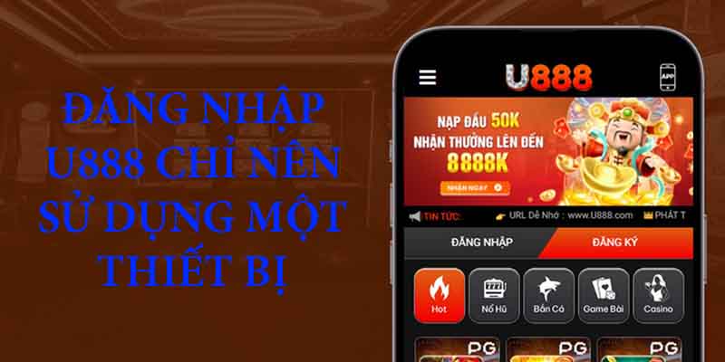 Đăng nhập U888 chỉ nên sử dụng một thiết bị duy nhất